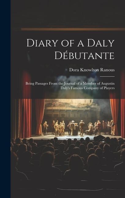 Diary of a Daly Débutante: Being Passages From the Journal of a Member of Augustin Dalys Famous Company of Players