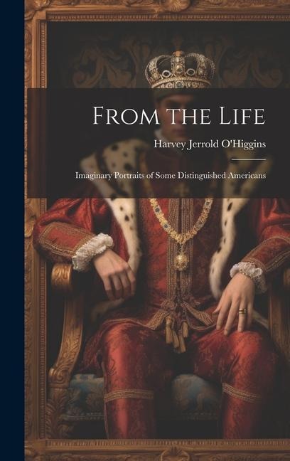 From the Life: Imaginary Portraits of Some Distinguished Americans
