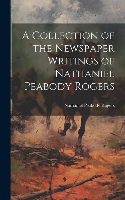 A Collection of the Newspaper Writings of Nathaniel Peabody Rogers