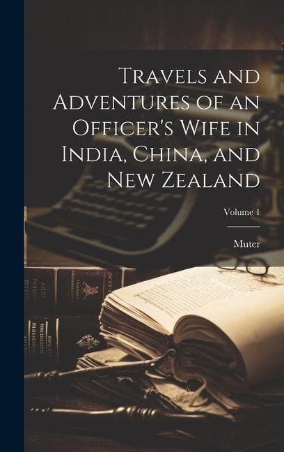 Travels and Adventures of an Officers Wife in India, China, and New Zealand; Volume 1