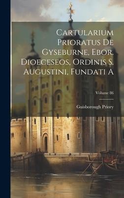 Cartularium Prioratus De Gyseburne, Ebor. Dioeceseos, Ordinis S. Augustini, Fundati A; Volume 86