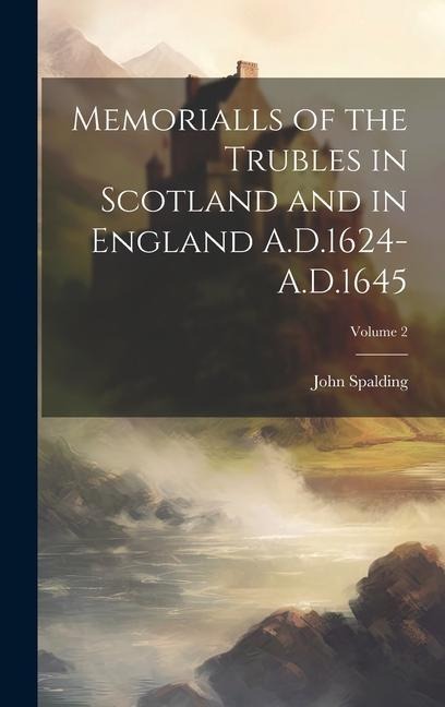 Memorialls of the Trubles in Scotland and in England A.D.1624-A.D.1645; Volume 2