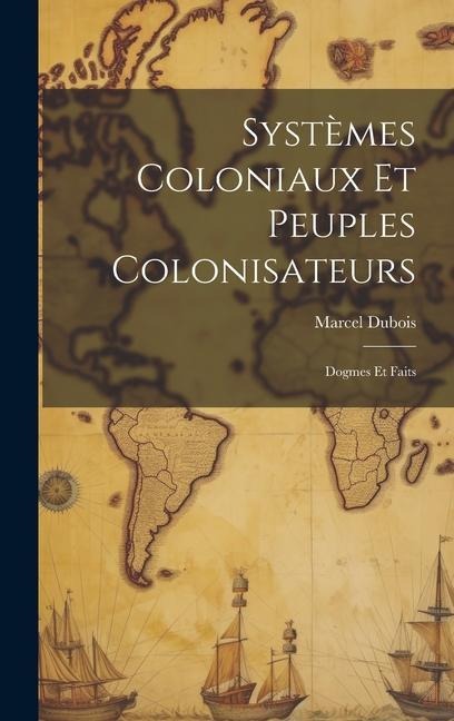 Systèmes Coloniaux Et Peuples Colonisateurs: Dogmes Et Faits