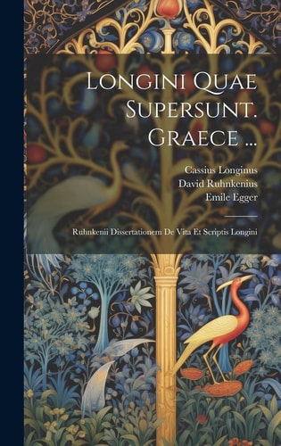 Longini Quae Supersunt. Graece ... Ruhnkenii Dissertationem De Vita Et Scriptis Longini