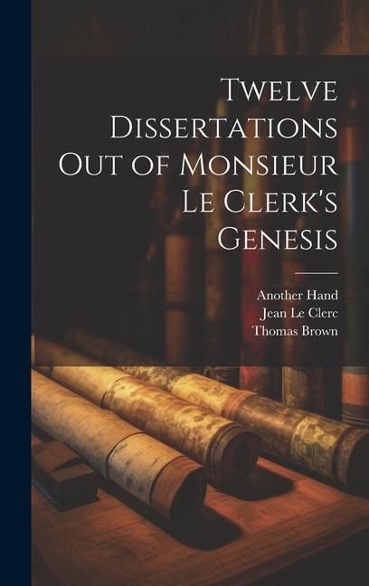 Twelve Dissertations Out of Monsieur Le Clerks Genesis