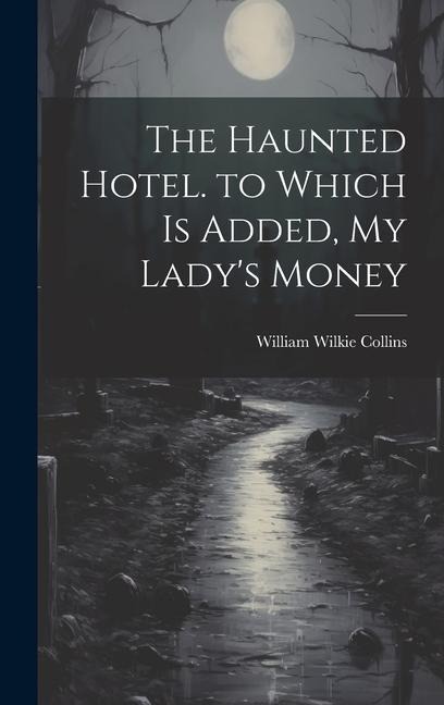 The Haunted Hotel. to Which Is Added, My Ladys Money
