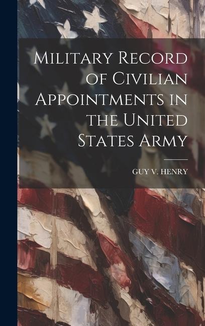 Military Record of Civilian Appointments in the United States Army
