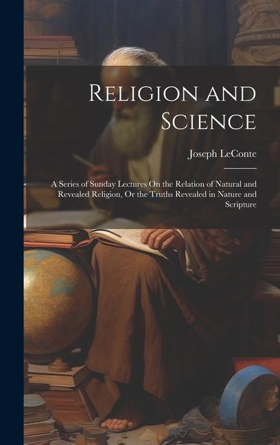 Religion and Science: A Series of Sunday Lectures On the Relation of Natural and Revealed Religion, Or the Truths Revealed in Nature and Scripture