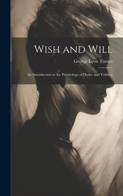 Wish and Will: An Introduction to the Psychology of Desire and Volition