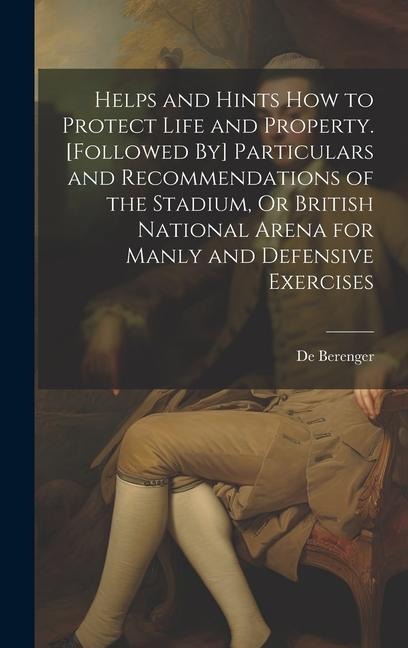 Helps and Hints How to Protect Life and Property. [Followed By] Particulars and Recommendations of the Stadium, Or British National Arena for Manly an