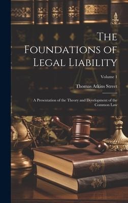 The Foundations of Legal Liability: A Presentation of the Theory and Development of the Common Law; Volume 1