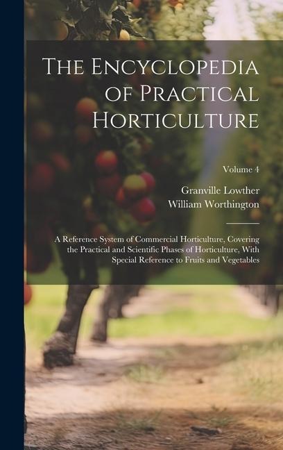 The Encyclopedia of Practical Horticulture: A Reference System of Commercial Horticulture, Covering the Practical and Scientific Phases of Horticultur