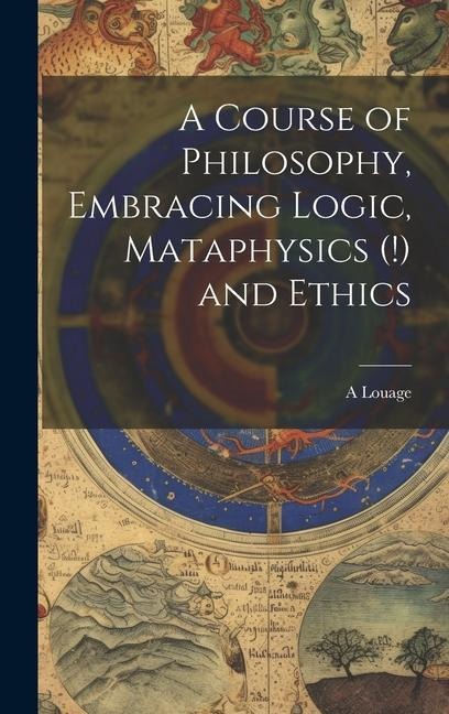 A Course of Philosophy, Embracing Logic, Mataphysics (!) and Ethics