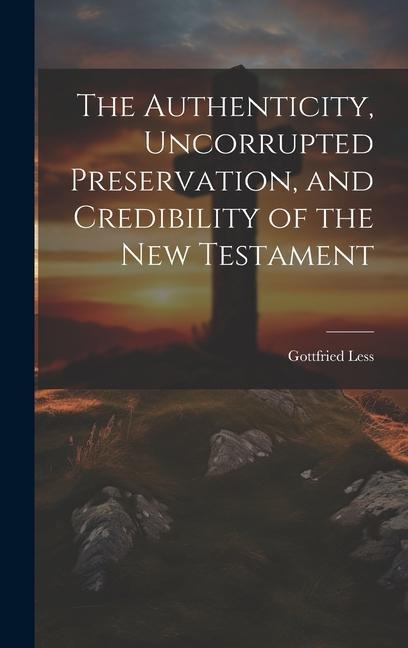 The Authenticity, Uncorrupted Preservation, and Credibility of the New Testament