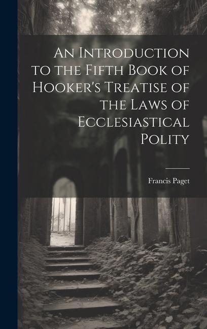 An Introduction to the Fifth Book of Hookers Treatise of the Laws of Ecclesiastical Polity