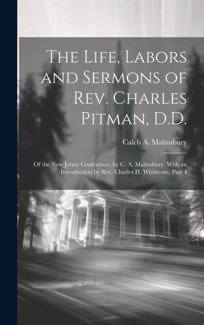 The Life, Labors and Sermons of Rev. Charles Pitman, D.D.: Of the New Jersey Conference, by C. A. Malmsbury. With an Introduction by Rev. Charles H. W