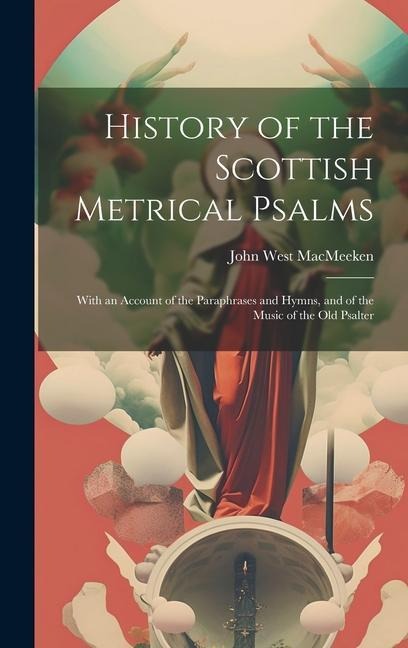History of the Scottish Metrical Psalms: With an Account of the Paraphrases and Hymns, and of the Music of the Old Psalter