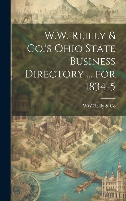 W.W. Reilly & Co.'s Ohio State Business Directory ... for 1834-5