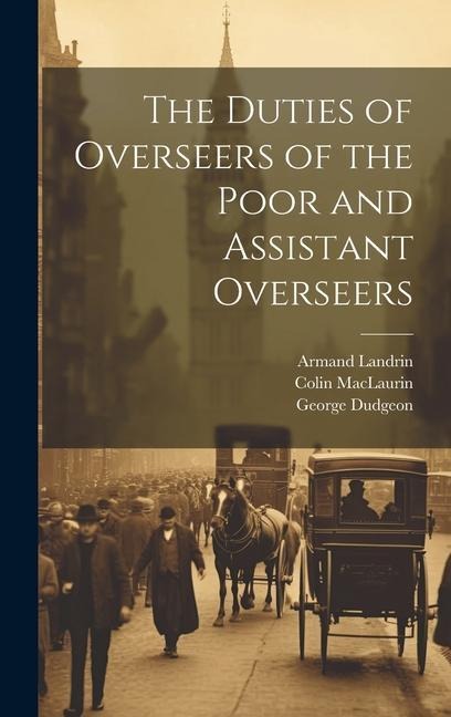 The Duties of Overseers of the Poor and Assistant Overseers