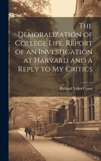 The Demoralization of College Life. Report of an Investigation at Harvard and a Reply to my Critics