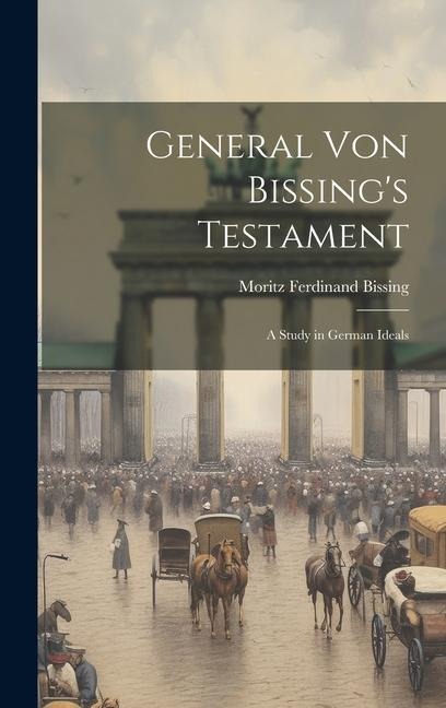 General von Bissings Testament: A Study in German Ideals