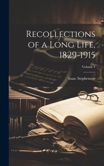Recollections of a Long Life, 1829-1915; Volume 1