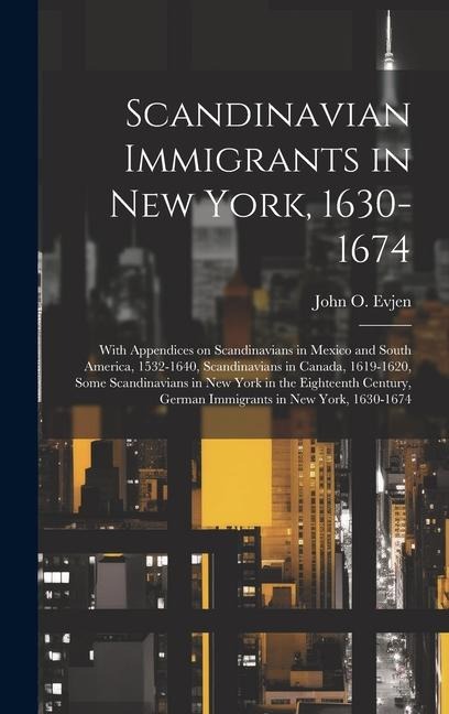 Scandinavian Immigrants in New York, 1630-1674; With Appendices on Scandinavians in Mexico and South America, 1532-1640, Scandinavians in Canada, 1619