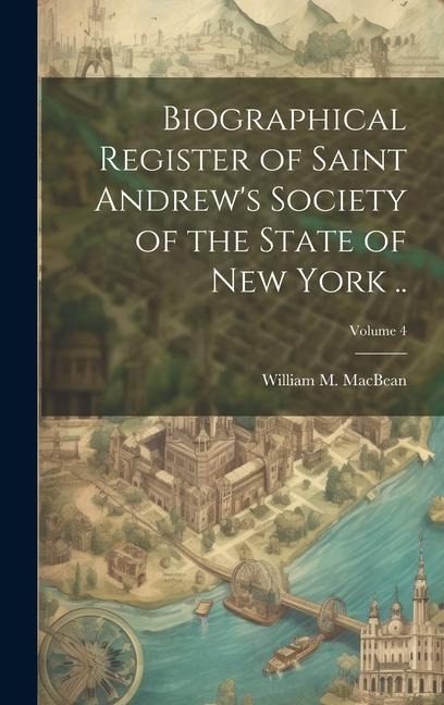 Biographical Register of Saint Andrews Society of the State of New York ..; Volume 4