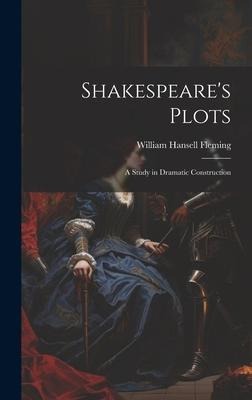 Shakespeares Plots; a Study in Dramatic Construction