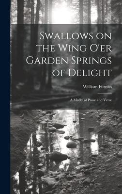 Swallows on the Wing o'er Garden Springs of Delight: A Medly of Prose and Verse