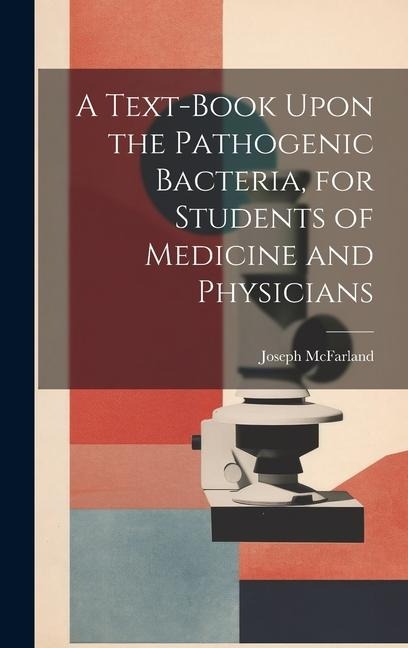 A Text-book Upon the Pathogenic Bacteria, for Students of Medicine and Physicians