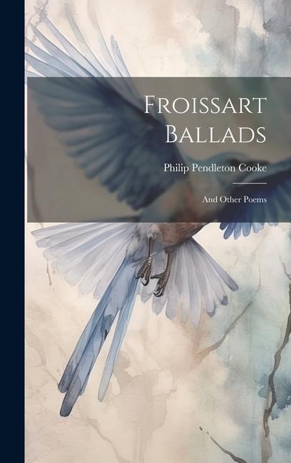 Froissart Ballads: And Other Poems