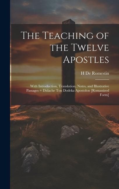 The Teaching of the Twelve Apostles: With Introduction, Translation, Notes, and Illustrative Passages = Didache ton Dodeka Apostolon [romanized Form]