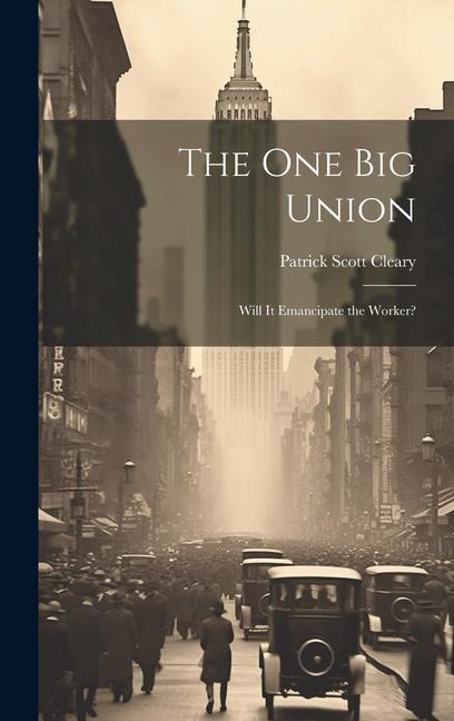 The one big Union: Will it Emancipate the Worker?