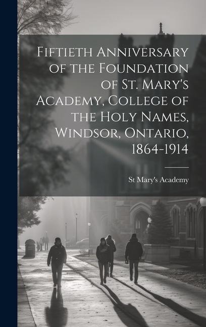 Fiftieth Anniversary of the Foundation of St. Mary's Academy, College of the Holy Names, Windsor, Ontario, 1864-1914