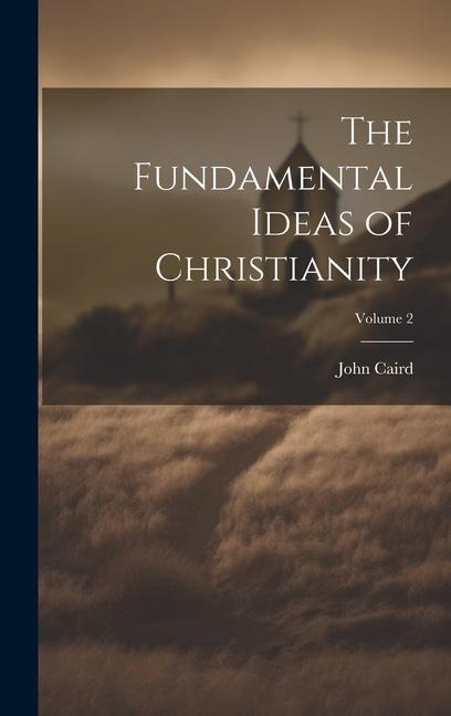 The Fundamental Ideas of Christianity; Volume 2