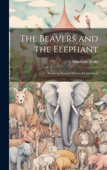 The Beavers and the Elephant: Stories in Natural History for Children