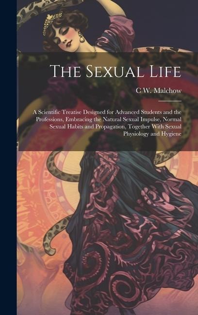 The Sexual Life: A Scientific Treatise Designed for Advanced Students and the Professions, Embracing the Natural Sexual Impulse, Normal