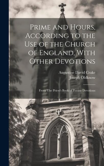 Prime and Hours, According to the use of the Church of England, With Other Devotions: From The Priests Book of Private Devotions