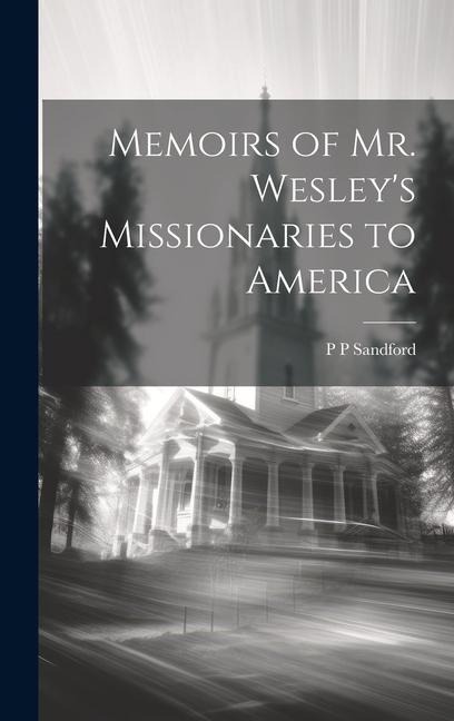 Memoirs of Mr. Wesley's Missionaries to America
