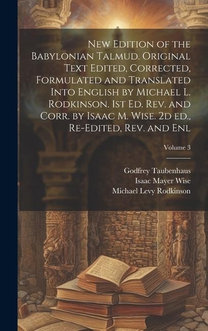 New Edition of the Babylonian Talmud. Original Text Edited, Corrected, Formulated and Translated Into English by Michael L. Rodkinson. 1st ed. rev. an