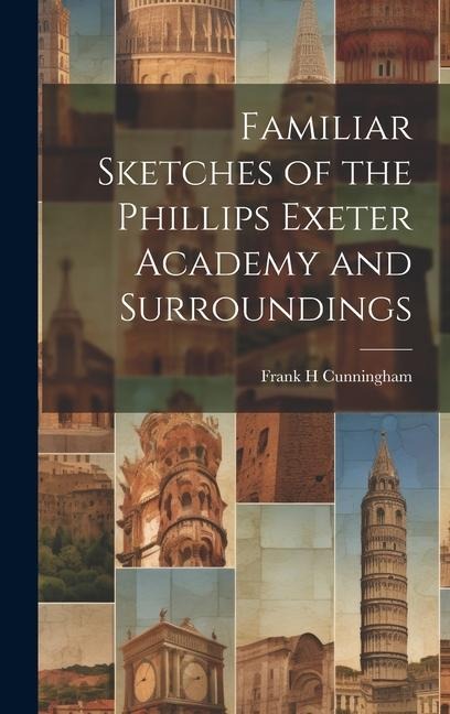 Familiar Sketches of the Phillips Exeter Academy and Surroundings