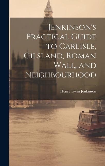 Jenkinsons Practical Guide to Carlisle, Gilsland, Roman Wall, and Neighbourhood