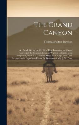 The Grand Canyon: An Article Giving the Credit of First Traversing the Grand Canyon of the Colorado to James White, a Colorado Gold Pros