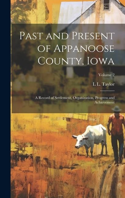 Past and Present of Appanoose County, Iowa: A Record of Settlement, Organization, Progress and Achievement; Volume 2