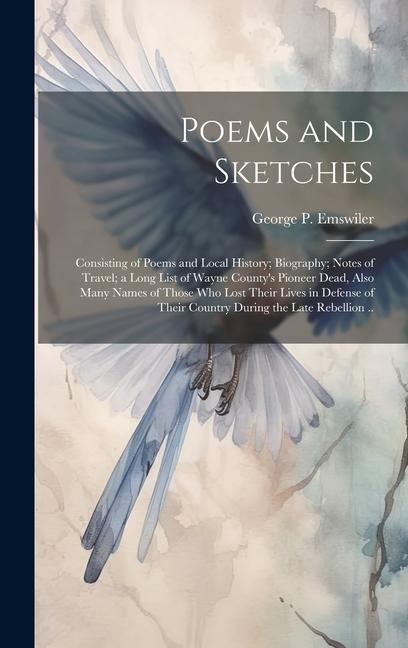 Poems and Sketches: Consisting of Poems and Local History; Biography; Notes of Travel; a Long List of Wayne Countys Pioneer Dead, Also Ma