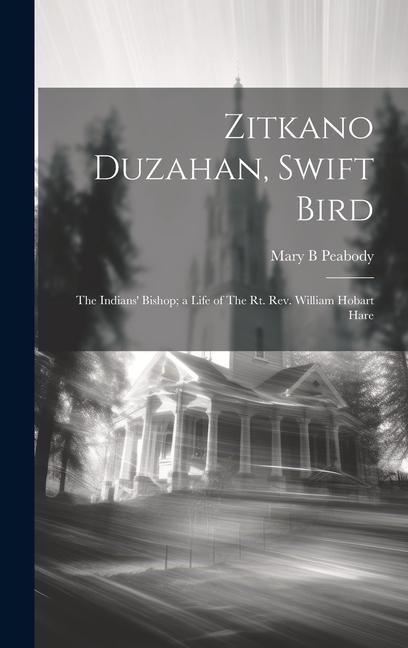 Zitkano Duzahan, Swift Bird: The Indians' Bishop; a Life of The Rt. Rev. William Hobart Hare