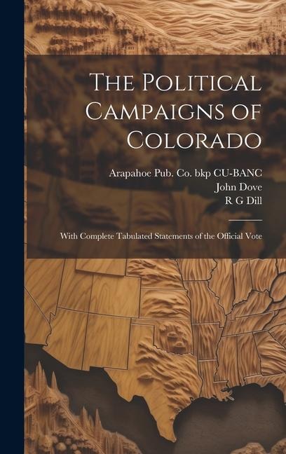 The Political Campaigns of Colorado: With Complete Tabulated Statements of the Official Vote