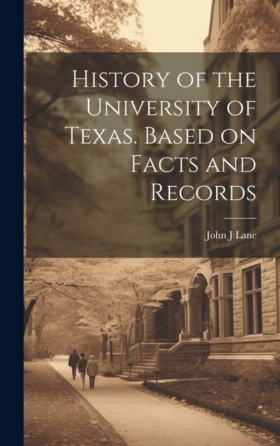 History of the University of Texas. Based on Facts and Records
