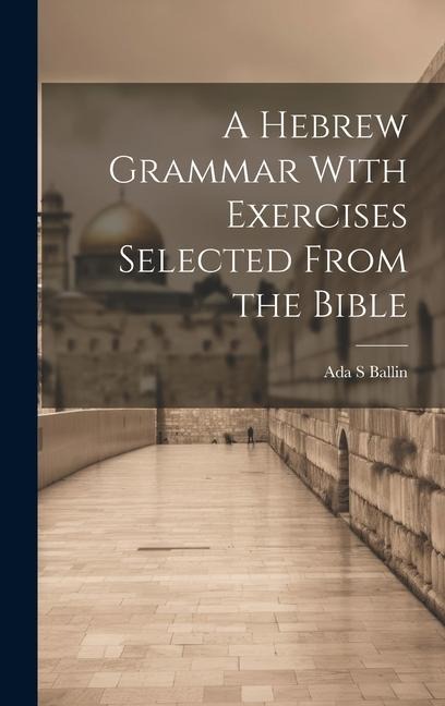 A Hebrew Grammar With Exercises Selected From the Bible